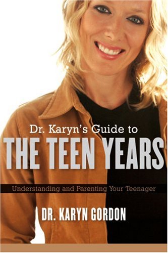 Dr. Karyn's Guide to the Teen Years: Understanding and Parenting Your Teenager