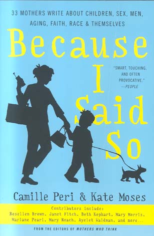 Because I Said So: 33 Mothers Write About Children, Sex, Men, Aging, Faith, Race & Themselves