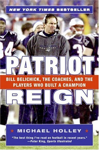 Patriot Reign: Bill Belichick, the Coaches, and the Players Who Built a Champion