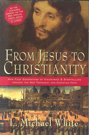 From Jesus to Christianity: How Four Generations of Visionaries & Storytellers Created the New Testament and Christian Faith