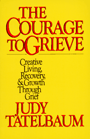 The Courage to Grieve: Creative Living, Recovery, & Growth Through Grief