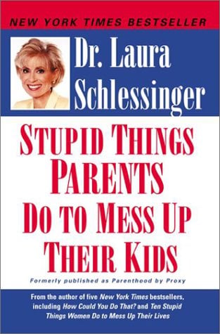 Stupid Things Parents Do to Mess Up Their Kids