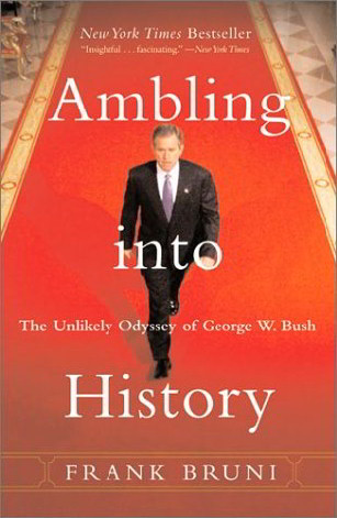Ambling into History: the Unlikely Odyssey of George W. Bush