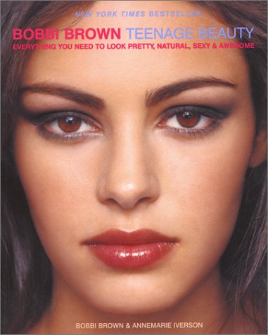 Bobbi Brown Teenage Beauty: Everything You Need to Look Pretty, Natural, Sexy and Awesome (Softcover)