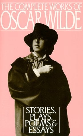 The Complete Works of Oscar Wilde: Stories, Plays, Poems & Essays