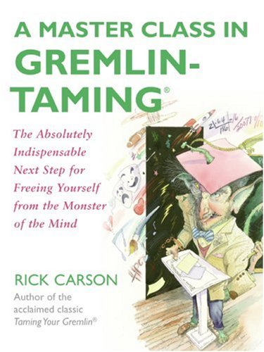 A Master Class in Gremlin-Taming: The Absolutely Indispensable Next Step for Freeing Yourself from the Monster of the Mind