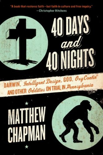40 Days and 40 Nights: Darwin, Intelligent Design, God, Oxycontin, and Other Oddities on Trial in Pennsylvania (Softcover)