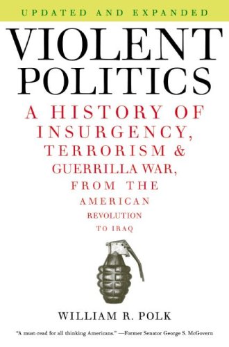Violent Politics: A History of Insurgency, Terrorism, and Guerrilla War, from the American Revolution to Iraq (Updated and Expanded)