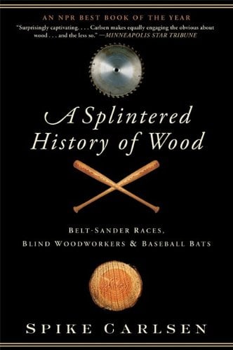 A Splintered History of Wood: Belt-Sander Races, Blind Woodworkers, and Baseball Bats