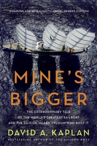 Mine's Bigger: The Extraordinary Tale of the World's Greatest Sailboat and the Silicon Valley Tycoon Who Built It