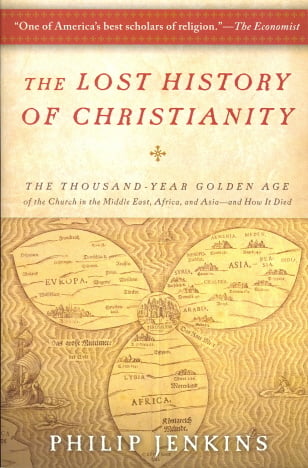 The Lost History of Christianity: The Thousand-Year Golden Age of the Church in the Middle East, Africa, and Asia--and How It Died