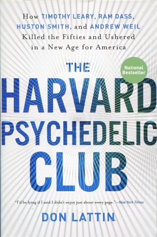 The Harvard Psychedelic Club: How Timothy Leary, Ram Dass, Huston Smith, and Andrew Weil Killed the Fifties and Ushered in a New Age for America