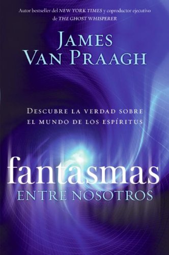 Fantasmas Entre Nosotros: Descubre la Verdad Sobre el Mundo de los Espíritus (Spanish Edition)