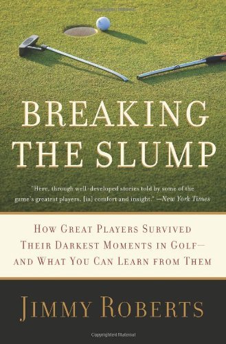 Breaking the Slump: How Great Players Survived Their Darkest Moments in Golf--and What You Can Learn from Them