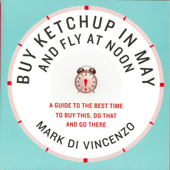 Buy Ketchup in May and Fly at Noon: A Guide to the Best Time to Buy This, Do That and Go There