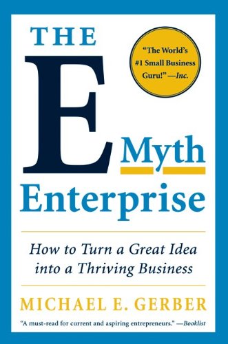 The E-Myth Enterprise: How to Turn a Great Idea into a Thriving Business