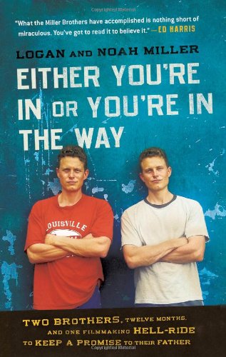 Either You're in or You're in the Way: Two Brothers, Twelve Months, and One Filmmaking Hell-Ride to Keep a Promise to Their Father