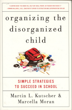 Organizing the Disorganized Child: Simple Strategies to Succeed in School