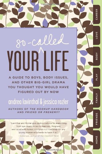 Your So-Called Life: A Guide to Boys, Body Issues, and Other Big-Girl Drama You Thought You Would Have Figured Out by Now