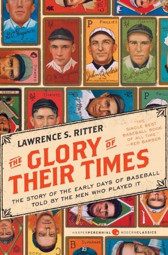 The Glory of Their Times: The Story of the Early Days of Baseball Told by the Men Who Played It (Harper Perennial Modern Classics)