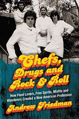 Chefs, Drugs and Rock & Roll: How Food Lovers, Free Spirits, Misfits and Wanderers Created a New American Profession