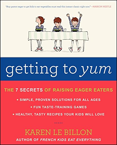 Getting to YUM: The 7 Secrets of Raising Eager Eaters