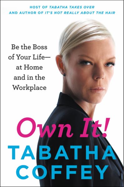 Own It!: Be the Boss of Your Life - at Home and in the Workplace