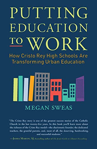 Putting Education to Work: How Cristo Rey High Schools Are Transforming Urban Education