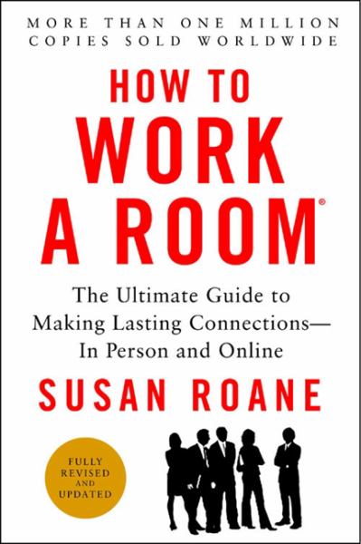 How to Work a Room: The Ultimate Guide to Making Lasting Connections--In Person and Online