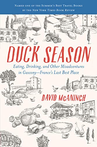 Duck Season: Eating, Drinking, and Other Misadventures in Gascony - France's Last Best Place
