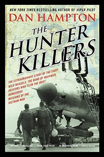The Hunter Killers: The Extraordinary Story of the First Wild Weasels, the Aviators Who Flew the Most Dangerous Missions of the Vietnam War