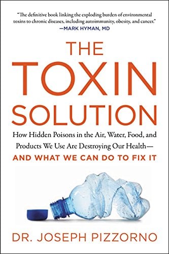 The Toxin Solution: How Hidden Poisons in the Air, Water, Food, and Products We Use Are Destroying Our Health - And What We Can Do To Fix It