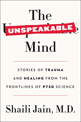The Unspeakable Mind: Stories of Trauma and Healing from the Frontlines of PTSD Science