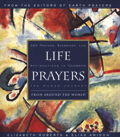 Life Prayers From Around the World: 365 Prayers, Blessings, and Affirmations to Celebrate the Human Journey