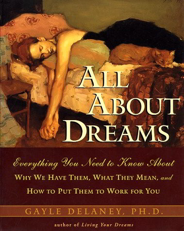All About Dreams: Everything You Need To Know About Why We Have Them, What They Mean, and How To Put Them To Work for You