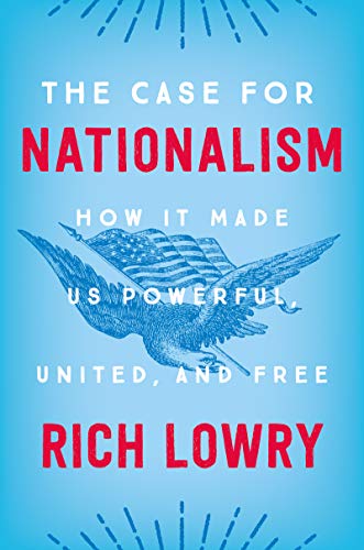 The Case for Nationalism: How It Made Us Powerful, United, and Free