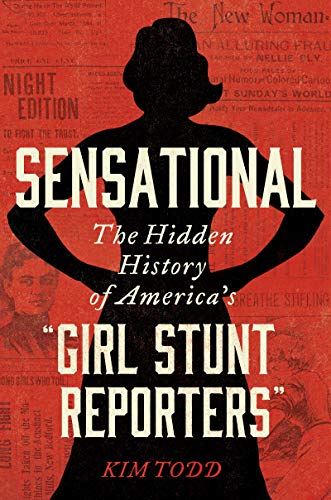 Sensational: The Hidden History of America's "Girl Stunt Reporters"