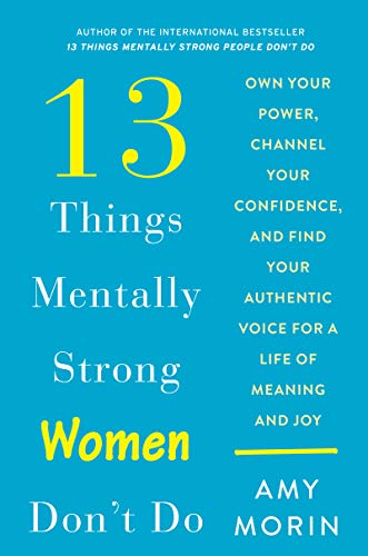 13 Things Mentally Strong Women Don’t Do: Own Your Power, Channel Your Confidence, and Find Your Authentic Voice for a Life of Meaning and Joy (Hardcover)