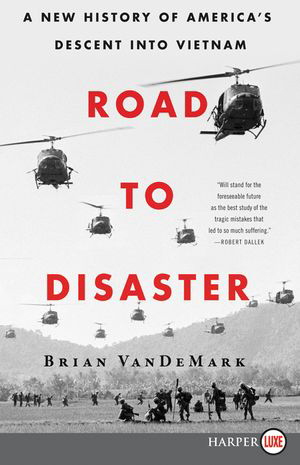 Road to Disaster - A New History of America's Descent into Vietnam