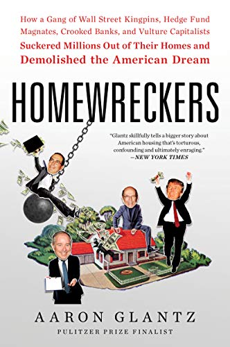 Homewreckers: How a Gang of Wall Street Kingpins, Hedge Fund Magnates, Crooked Banks, and Vulture Capitalists Suckered Millions Out of Their Homes