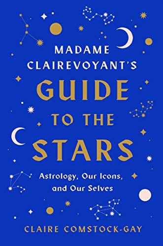Madame Clairevoyant's Guide to the Stars: Astrology, Our Icons, and Our Selves