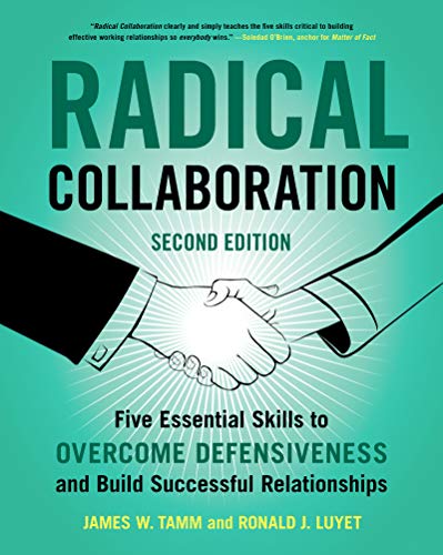 Radical Collaboration: Five Essential Skills to Overcome Defensiveness and Build Successful Relationships (2nd Edition)
