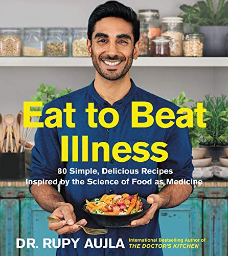 Eat to Beat Illness: 80 Simple, Delicious Recipes Inspired by the Science of Food as Medicine