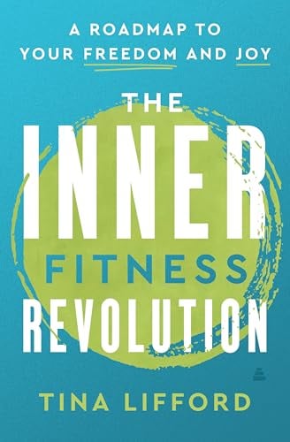 The Inner Fitness Revolution: A Road Map to Your Freedom and Joy