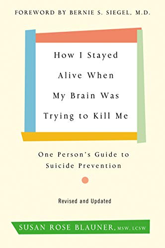 How I Stayed Alive When My Brain Was Trying to Kill Me: One Person's Guide to Suicide Prevention (Revised and Updated)