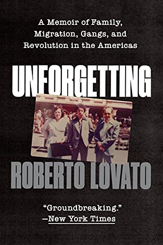 Unforgetting: A Memoir of Family, Migration, Gangs, and Revolution in the Americas