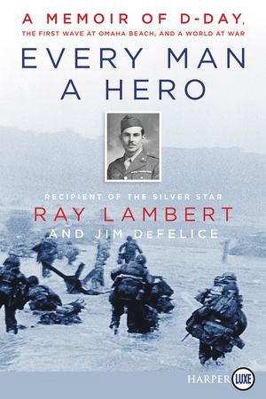 Every Man a Hero: A Memoir of D-Day, the First Wave at Omaha Beach, and a World at War (Large Print)