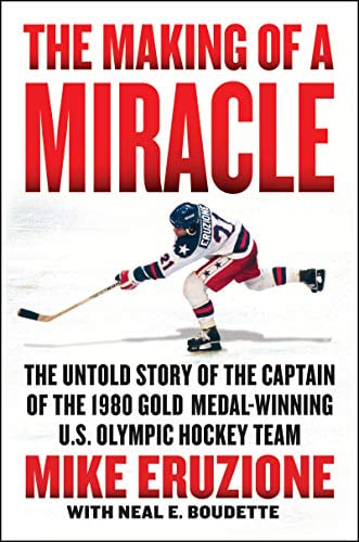 The Making of a Miracle: The Untold Story of the Captain of the 1980 Gold Medal - Winning U.S. Olympic Hockey Team