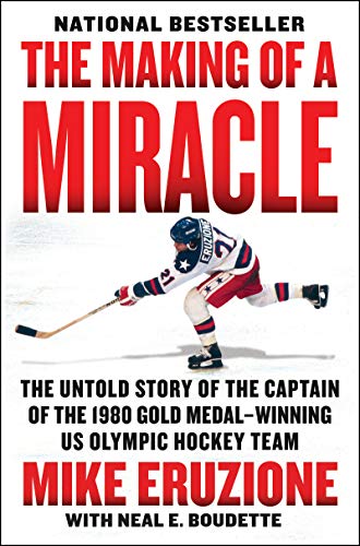The Making of a Miracle: The Untold Story of the Captain of the 1980 Gold Medal - Winning U.S. Olympic Hockey Team