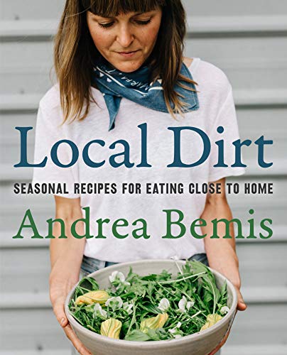 Local Dirt: Seasonal Recipes for Eating Close to Home